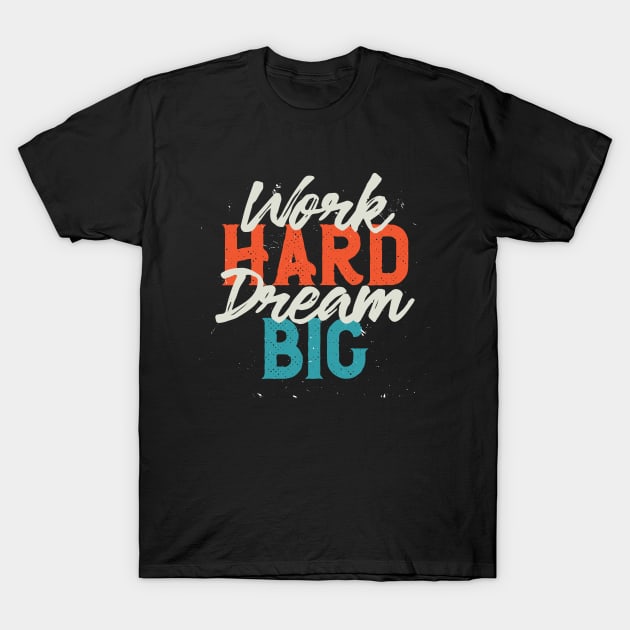 Work Hard, Dream Big T-Shirt by Numanatit